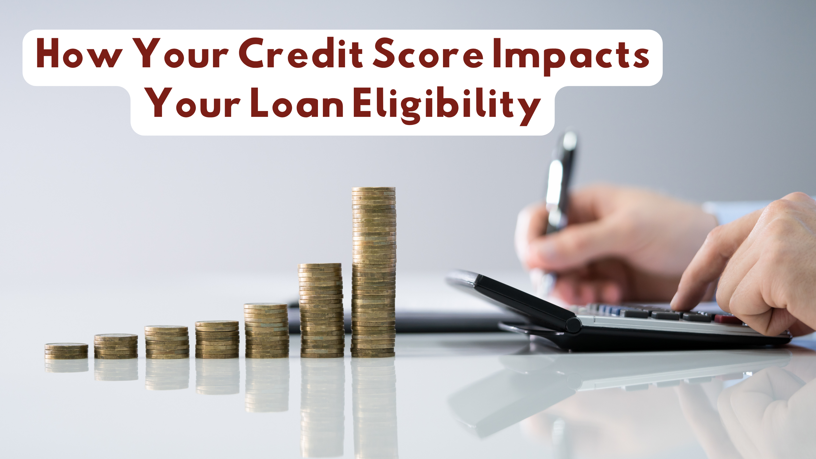 How Your Credit Score Impacts Your Loan Eligibility